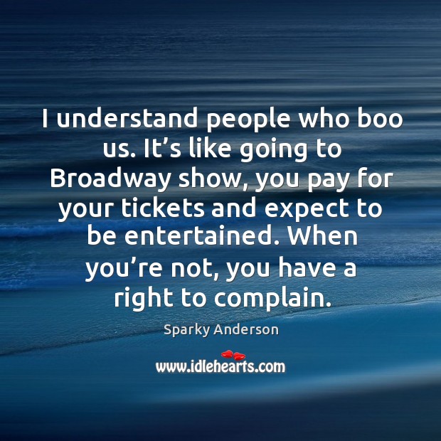 I understand people who boo us. It’s like going to broadway show, you pay for your Complain Quotes Image