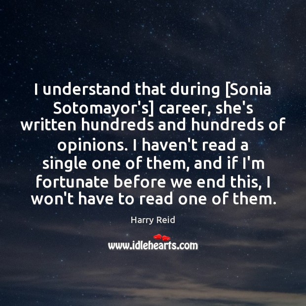 I understand that during [Sonia Sotomayor’s] career, she’s written hundreds and hundreds Harry Reid Picture Quote