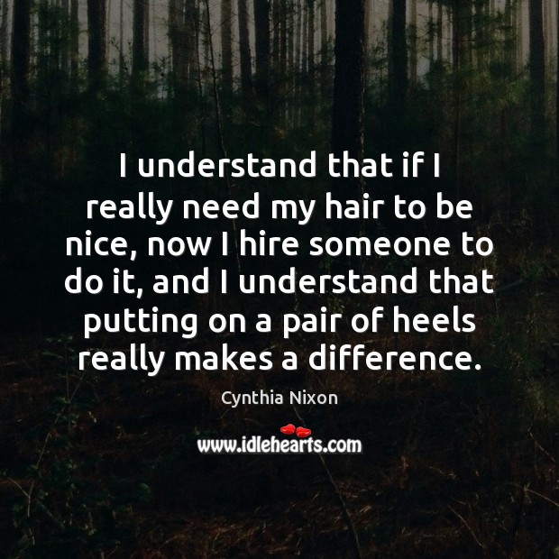 I understand that if I really need my hair to be nice, Be Nice Quotes Image