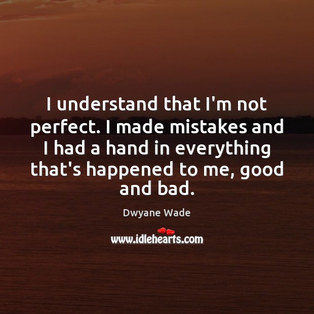 I understand that I’m not perfect. I made mistakes and I had Dwyane Wade Picture Quote