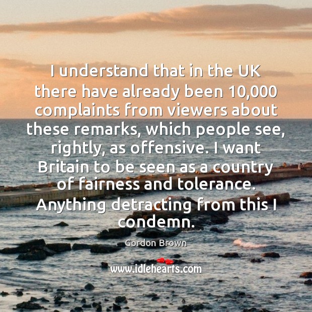 I understand that in the UK there have already been 10,000 complaints from Gordon Brown Picture Quote