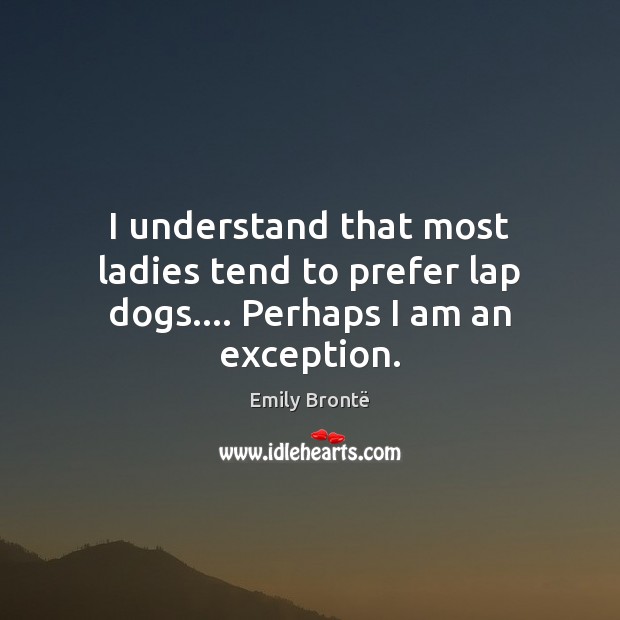 I understand that most ladies tend to prefer lap dogs…. Perhaps I am an exception. Image