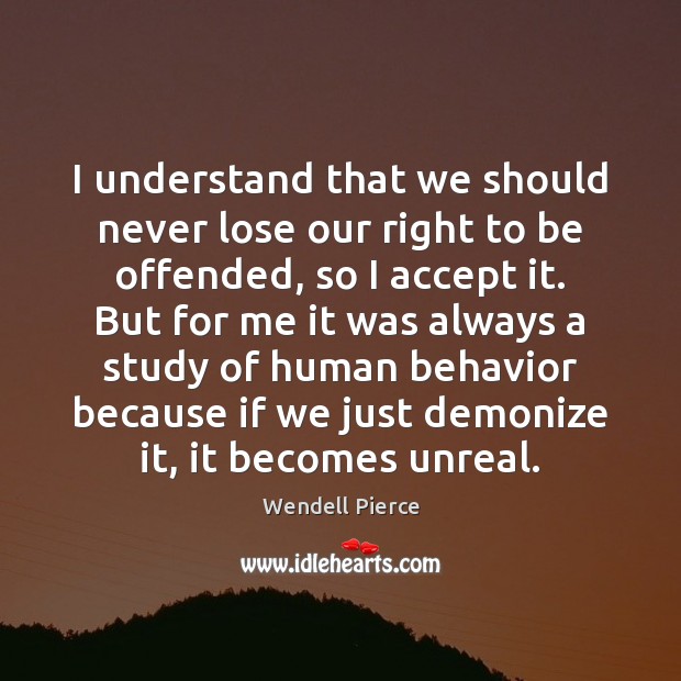 I understand that we should never lose our right to be offended, Wendell Pierce Picture Quote