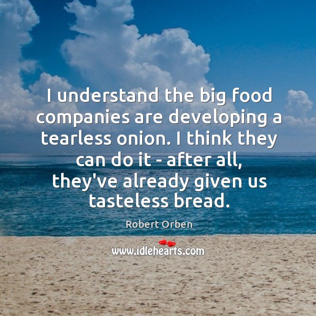 I understand the big food companies are developing a tearless onion. I Robert Orben Picture Quote