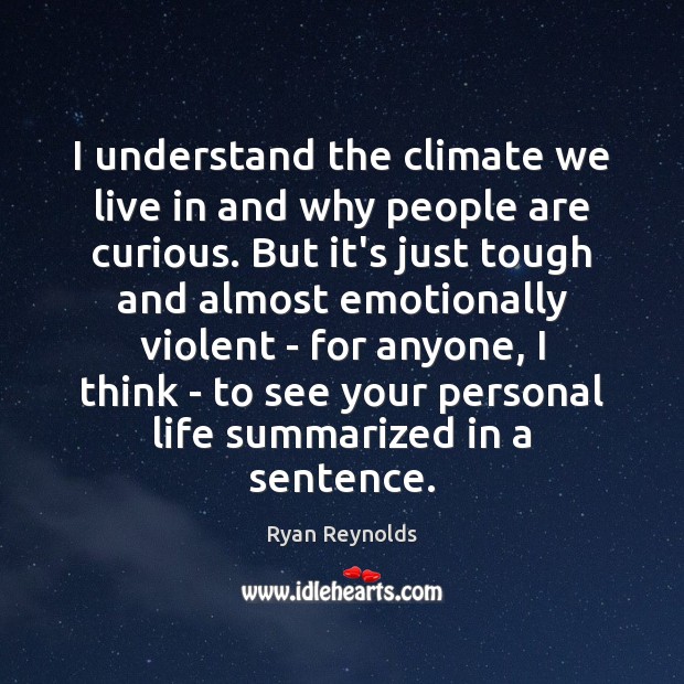I understand the climate we live in and why people are curious. Ryan Reynolds Picture Quote