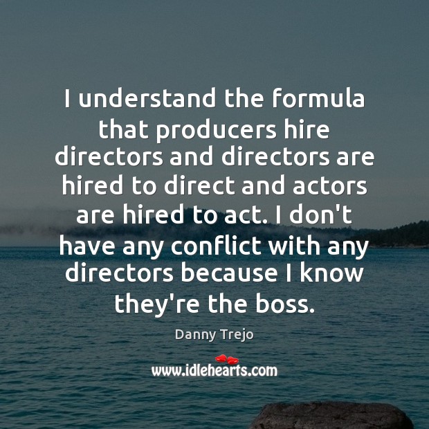 I understand the formula that producers hire directors and directors are hired Danny Trejo Picture Quote
