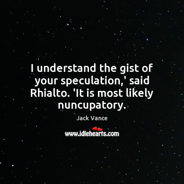 I understand the gist of your speculation,’ said Rhialto. ‘It is most likely nuncupatory. Image