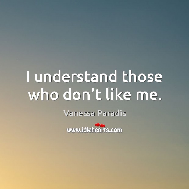 I understand those who don’t like me. Vanessa Paradis Picture Quote