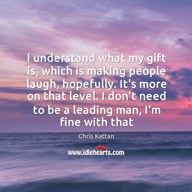 I understand what my gift is, which is making people laugh, hopefully. Chris Kattan Picture Quote