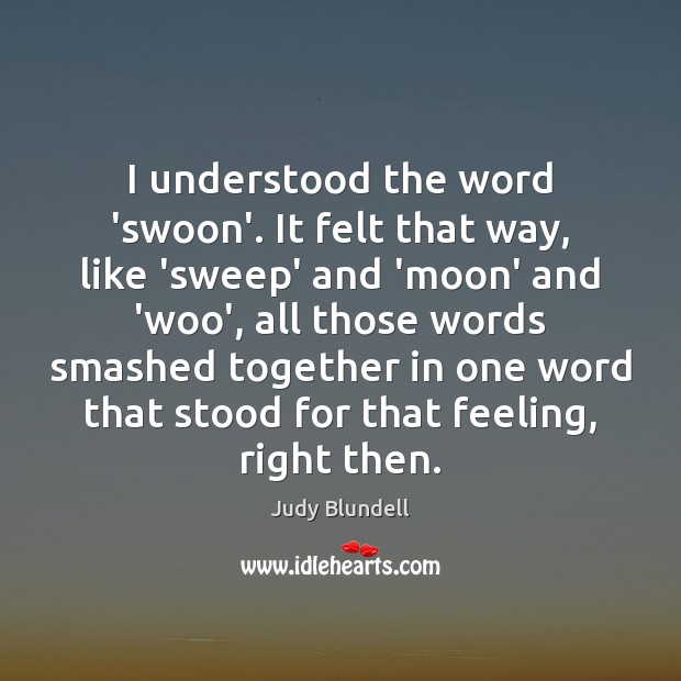 I understood the word ‘swoon’. It felt that way, like ‘sweep’ and Judy Blundell Picture Quote