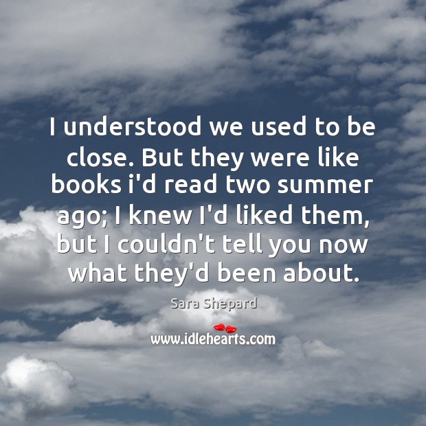 I understood we used to be close. But they were like books Summer Quotes Image