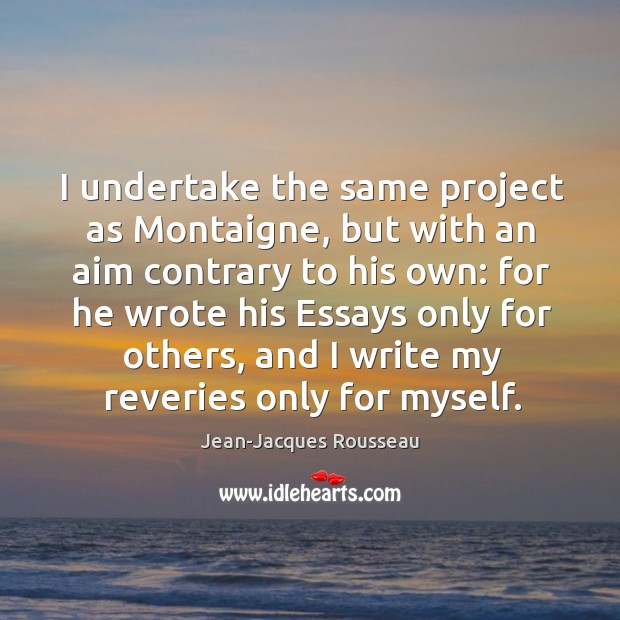 I undertake the same project as montaigne Jean-Jacques Rousseau Picture Quote