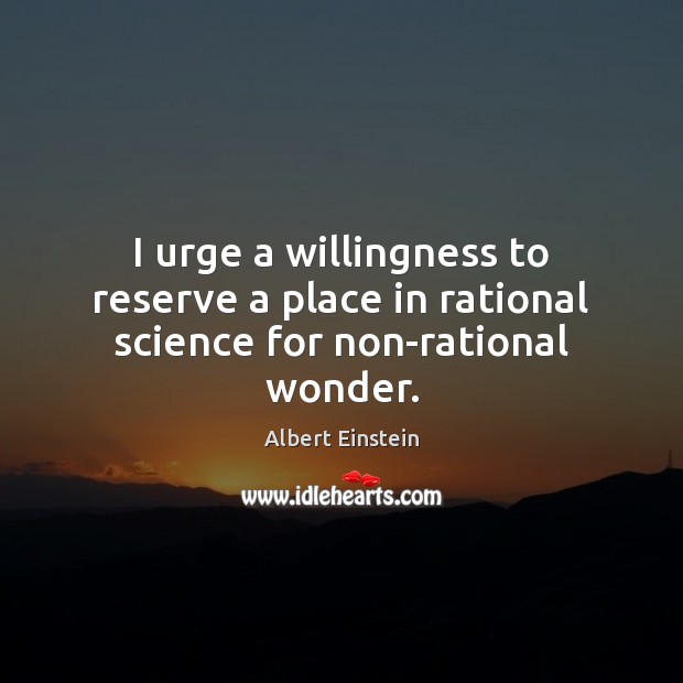 I urge a willingness to reserve a place in rational science for non-rational wonder. Image