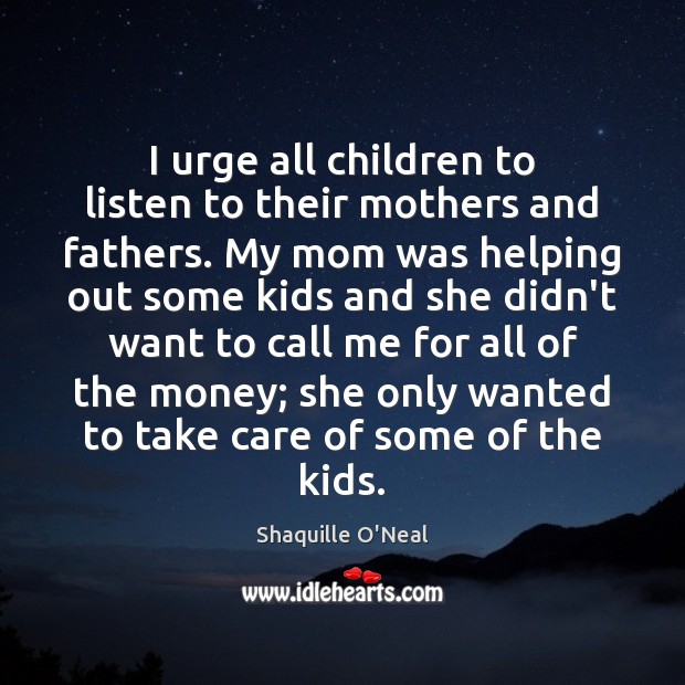 I urge all children to listen to their mothers and fathers. My Shaquille O’Neal Picture Quote