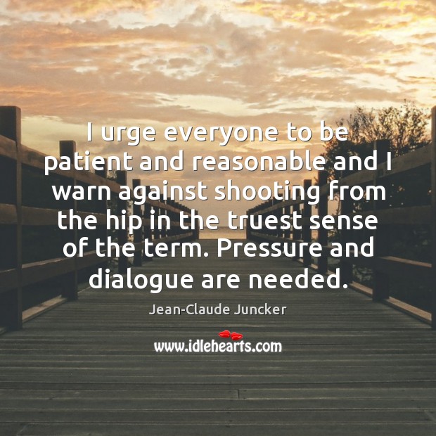 I urge everyone to be patient and reasonable and I warn against Patient Quotes Image