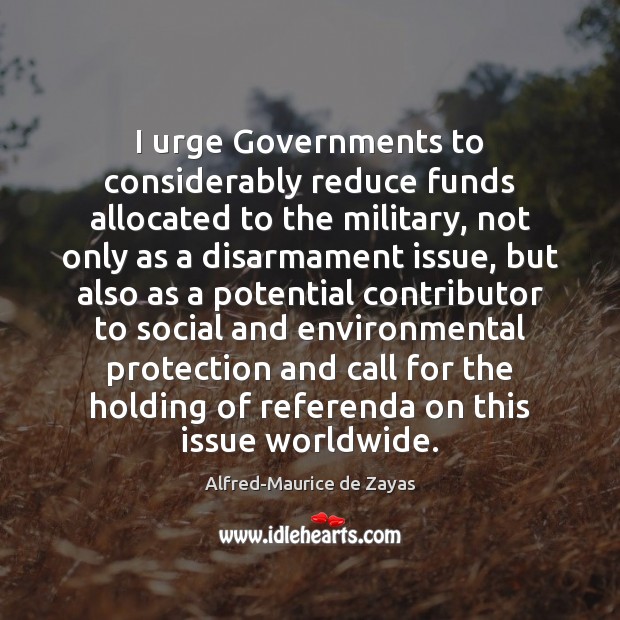 I urge Governments to considerably reduce funds allocated to the military, not Alfred-Maurice de Zayas Picture Quote