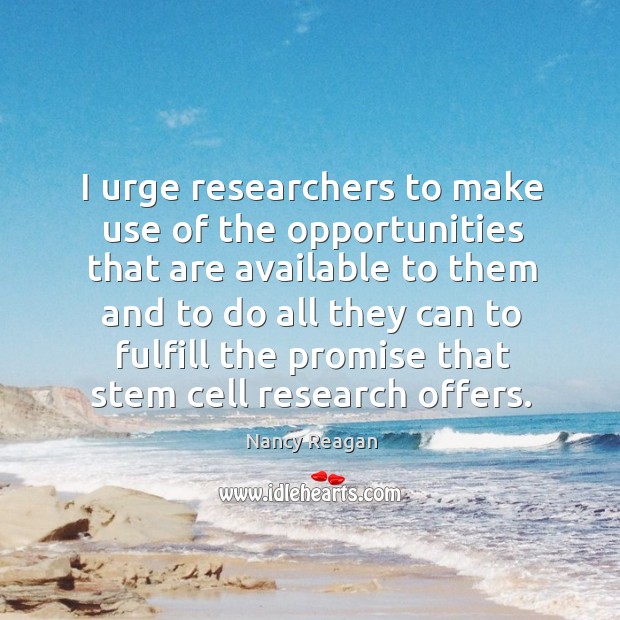I urge researchers to make use of the opportunities that are available Image
