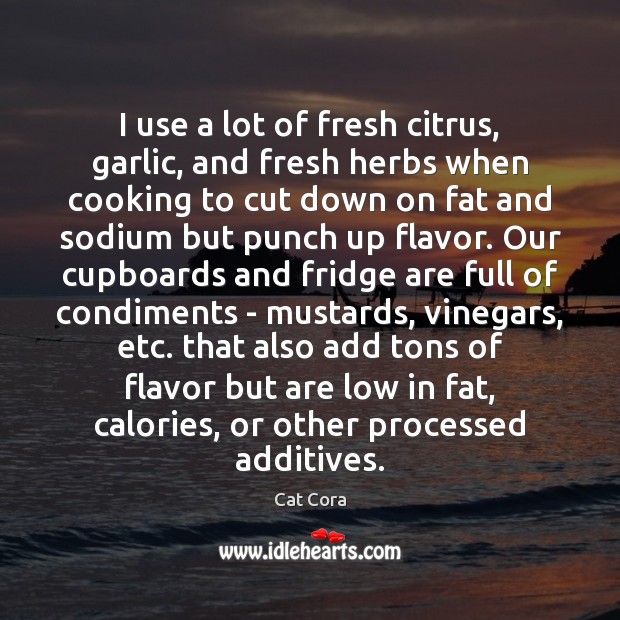I use a lot of fresh citrus, garlic, and fresh herbs when Cat Cora Picture Quote