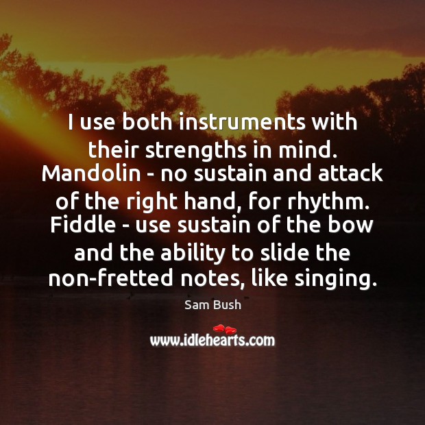 I use both instruments with their strengths in mind. Mandolin – no Sam Bush Picture Quote