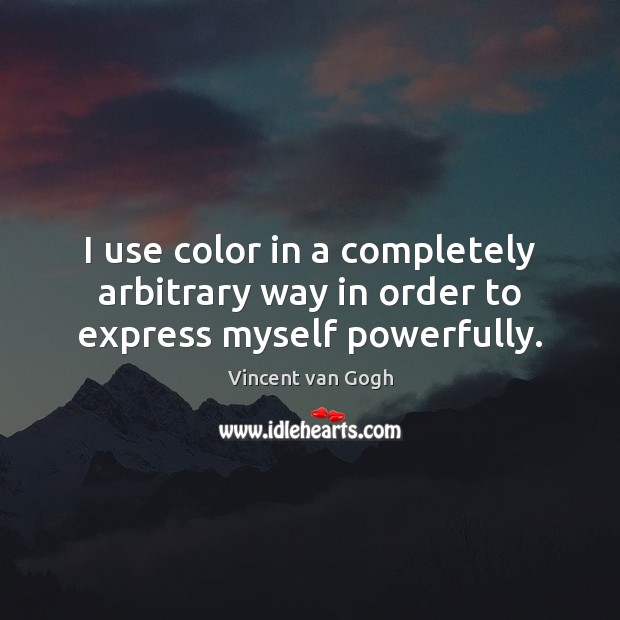 I use color in a completely arbitrary way in order to express myself powerfully. Vincent van Gogh Picture Quote