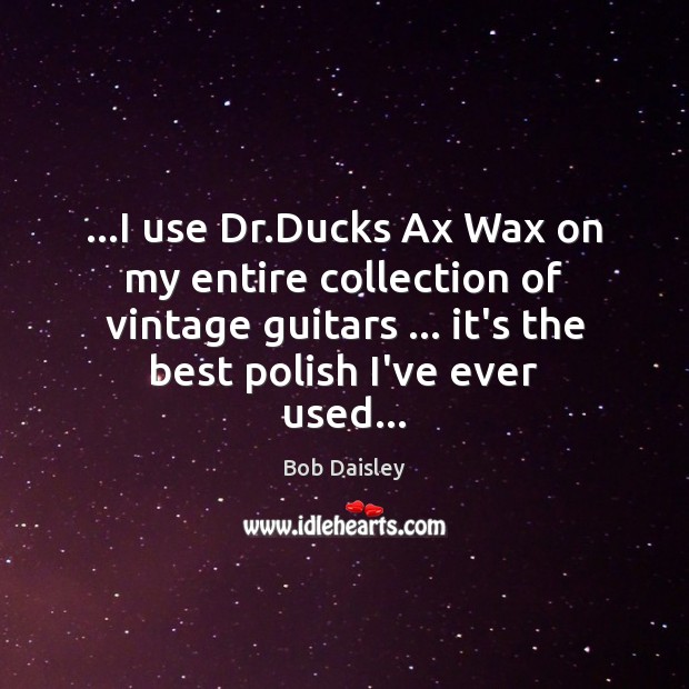 …I use Dr.Ducks Ax Wax on my entire collection of vintage Image