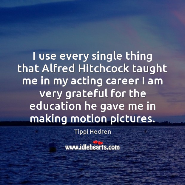 I use every single thing that Alfred Hitchcock taught me in my Image