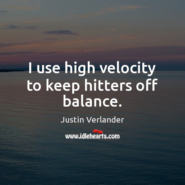 I use high velocity to keep hitters off balance. Justin Verlander Picture Quote