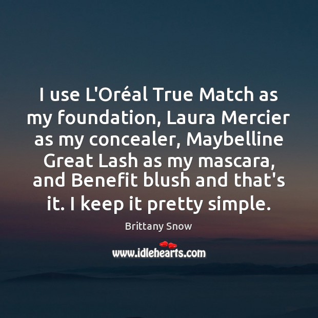 I use L’Oréal True Match as my foundation, Laura Mercier as Brittany Snow Picture Quote