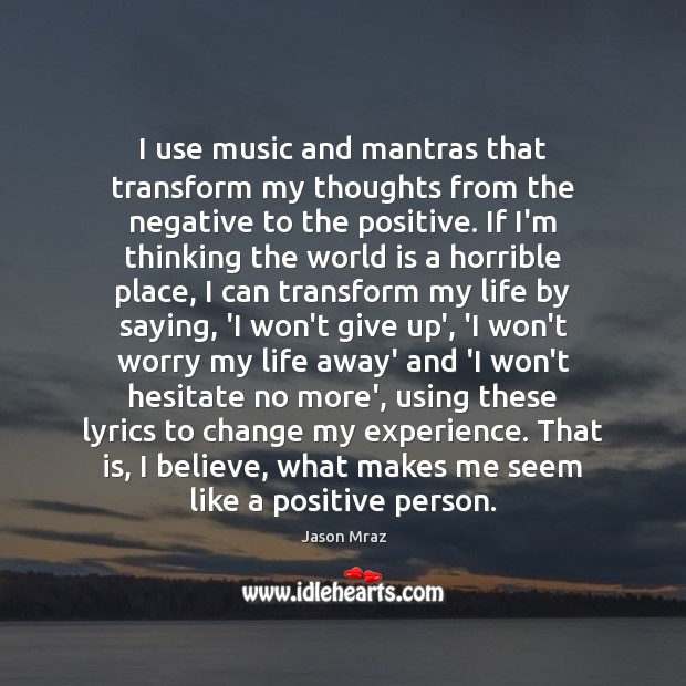 I use music and mantras that transform my thoughts from the negative Jason Mraz Picture Quote