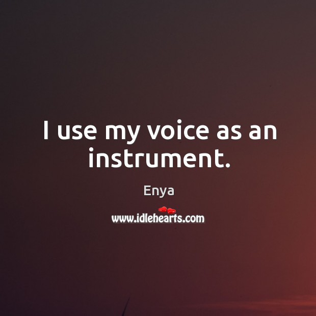 I use my voice as an instrument. Enya Picture Quote