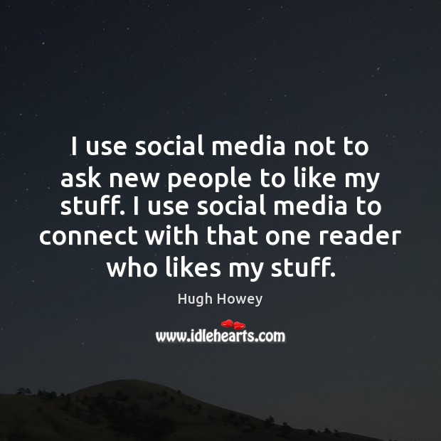 I use social media not to ask new people to like my stuff. Social Media Quotes Image