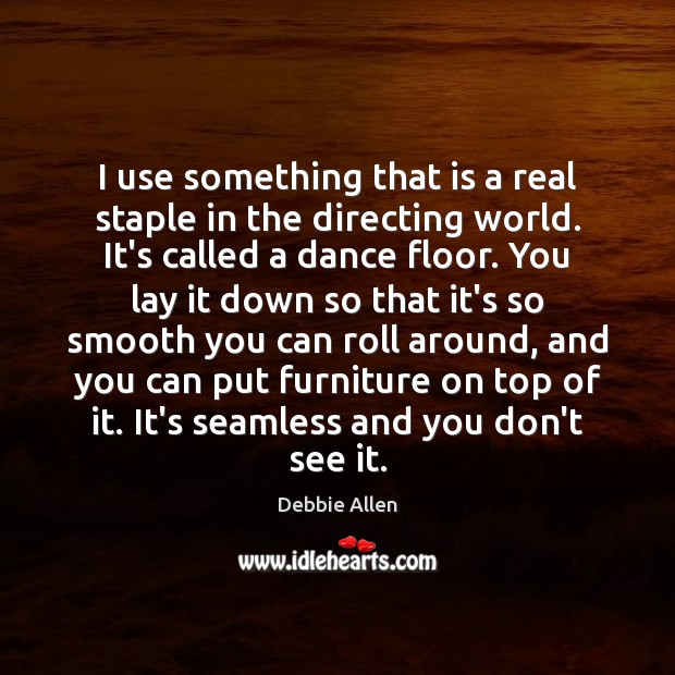 I use something that is a real staple in the directing world. Debbie Allen Picture Quote