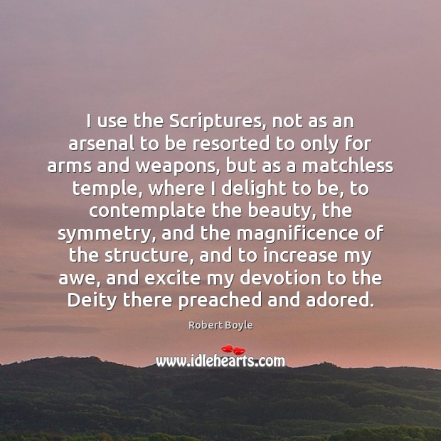 I use the Scriptures, not as an arsenal to be resorted to Robert Boyle Picture Quote