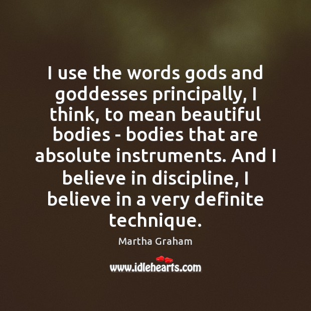 I use the words Gods and Goddesses principally, I think, to mean Martha Graham Picture Quote