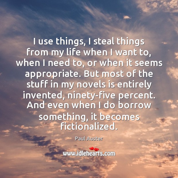 I use things, I steal things from my life when I want Paul Auster Picture Quote
