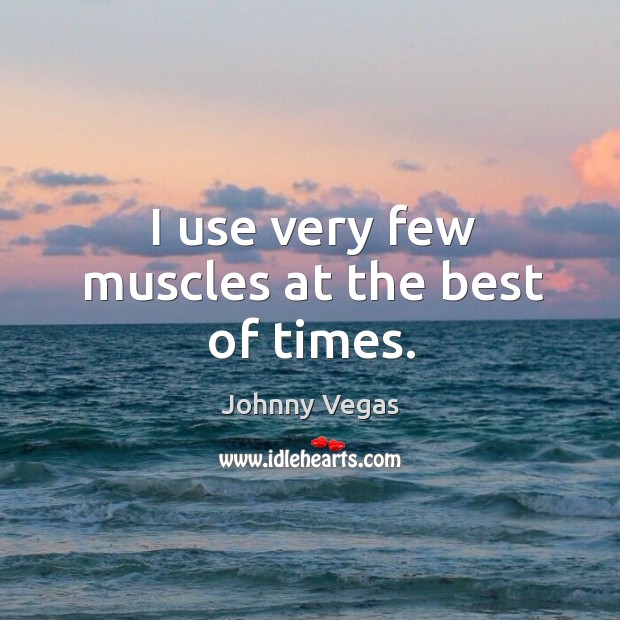 I use very few muscles at the best of times. Johnny Vegas Picture Quote