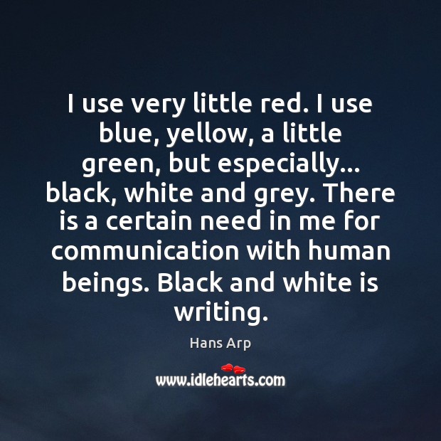 I use very little red. I use blue, yellow, a little green, Hans Arp Picture Quote