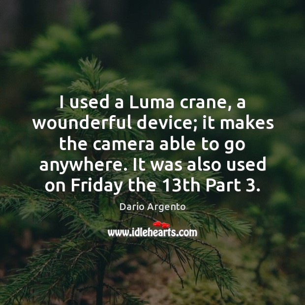 I used a Luma crane, a wounderful device; it makes the camera Dario Argento Picture Quote