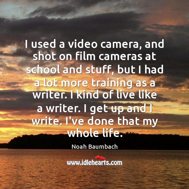 I used a video camera, and shot on film cameras at school Noah Baumbach Picture Quote