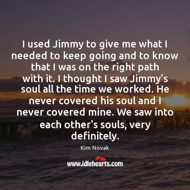 I used Jimmy to give me what I needed to keep going Kim Novak Picture Quote