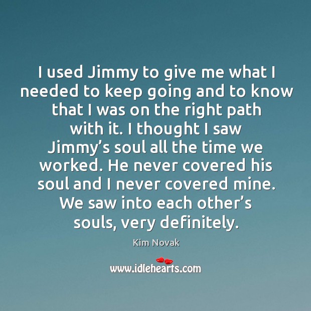 I used jimmy to give me what I needed to keep going and to know that I was on the right path with it. Image