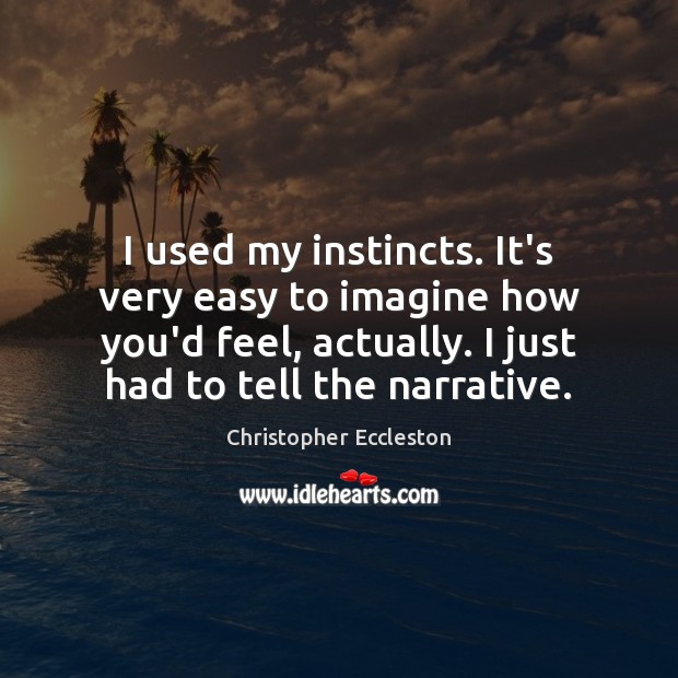 I used my instincts. It’s very easy to imagine how you’d feel, Image
