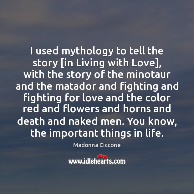 I used mythology to tell the story [in Living with Love], with Madonna Ciccone Picture Quote