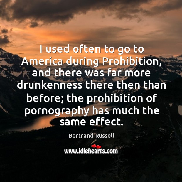 I used often to go to America during Prohibition, and there was Bertrand Russell Picture Quote
