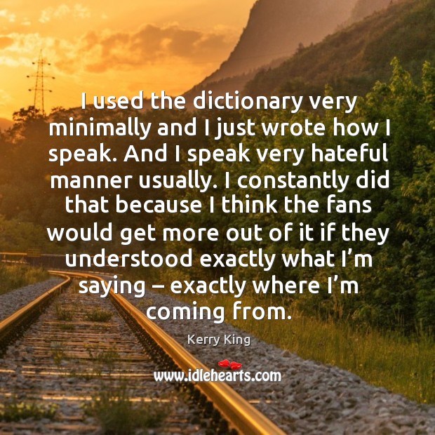 I used the dictionary very minimally and I just wrote how I speak. And I speak very hateful manner usually. Image
