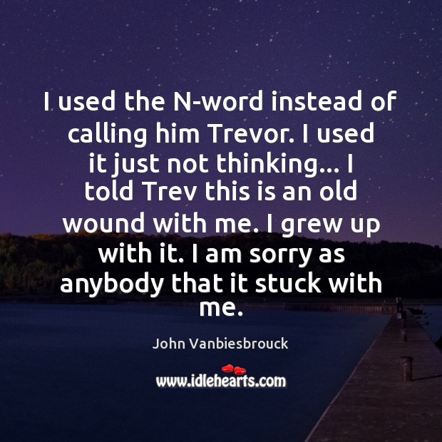I used the N-word instead of calling him Trevor. I used it John Vanbiesbrouck Picture Quote