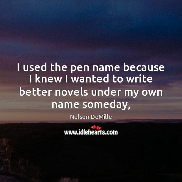 I used the pen name because I knew I wanted to write Nelson DeMille Picture Quote
