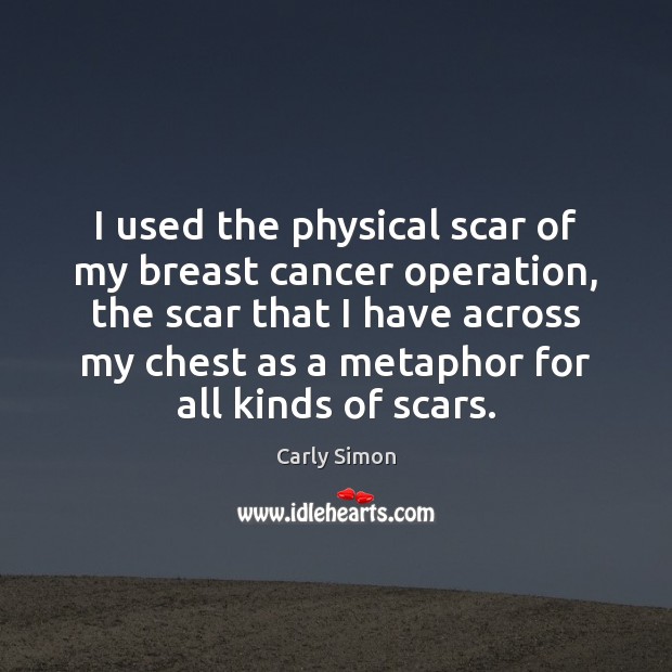 I used the physical scar of my breast cancer operation, the scar Carly Simon Picture Quote
