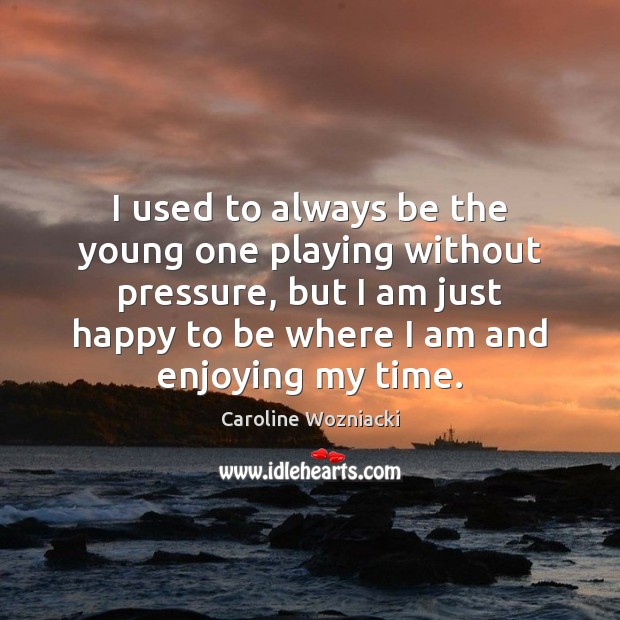 I used to always be the young one playing without pressure, but Caroline Wozniacki Picture Quote