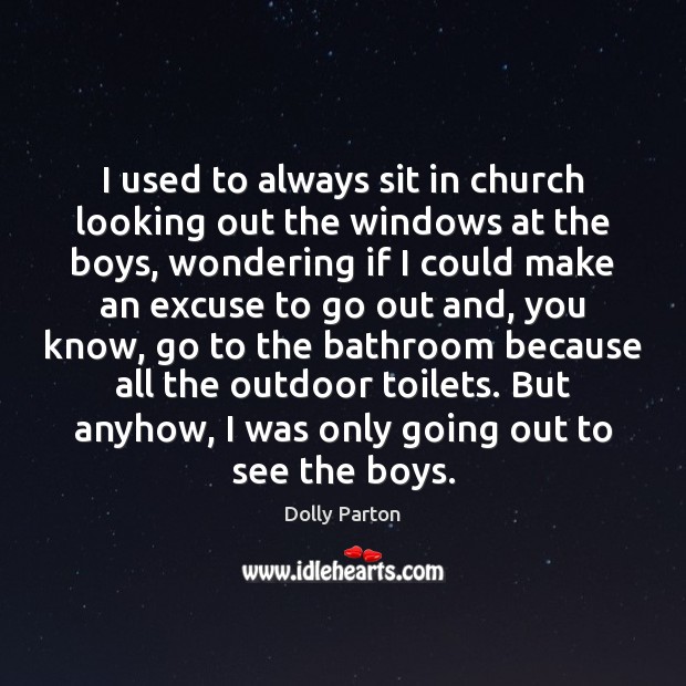 I used to always sit in church looking out the windows at Dolly Parton Picture Quote